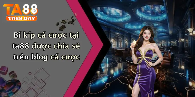 Bí kíp cá cược tại TA88 được chia sẻ trên blog cá cược