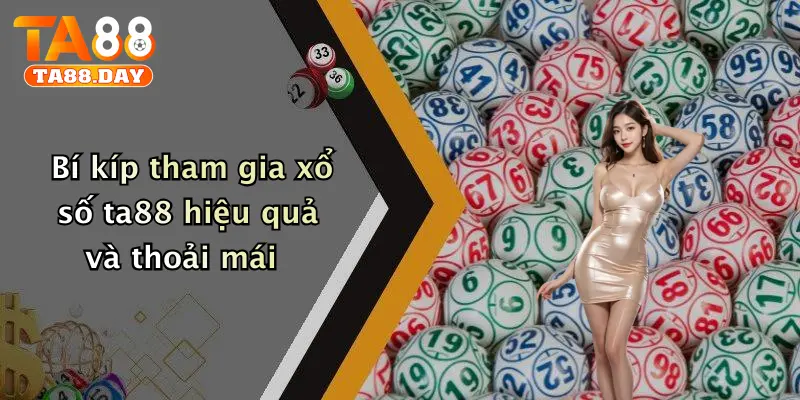 Bí kíp tham gia xổ số TA88 hiệu quả và thoải mái