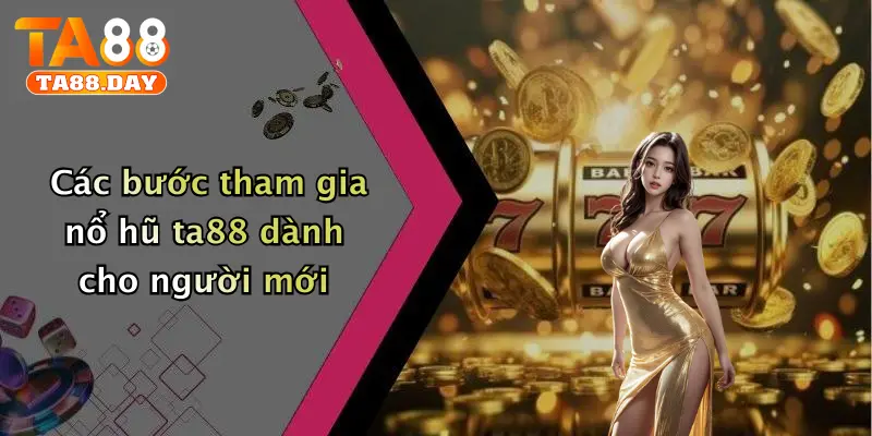Các bước tham gia nổ hũ TA88 dành cho người mới