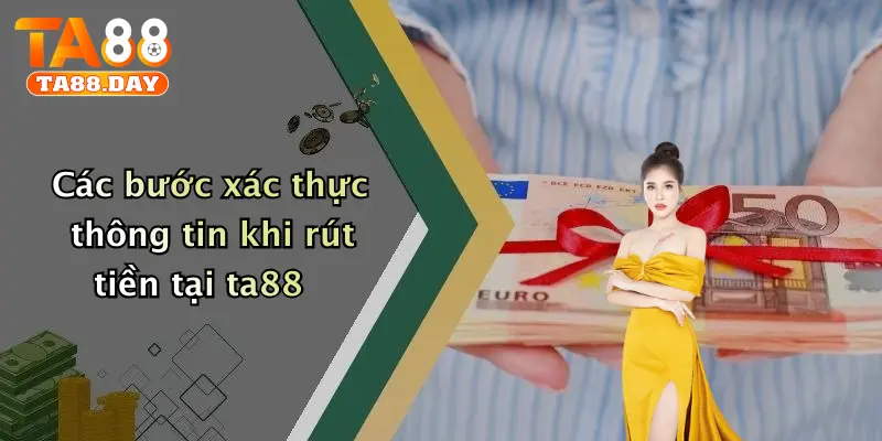 Các bước xác thực thông tin khi rút tiền tại TA88