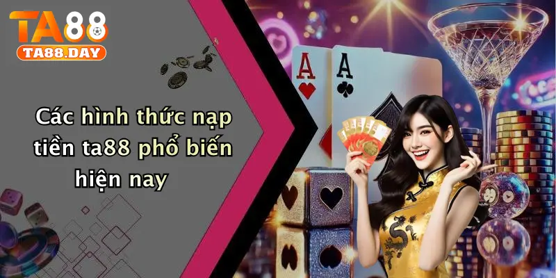 Các hình thức nạp tiền TA88 phổ biến hiện nay