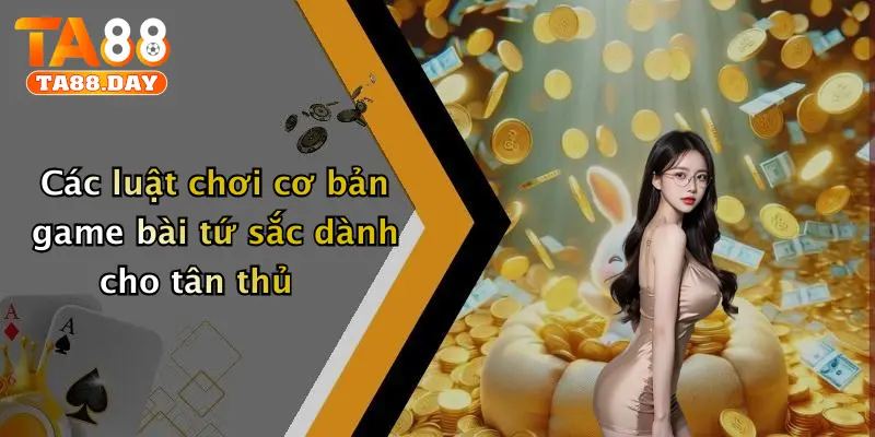 Các luật chơi cơ bản game bài tứ sắc dành cho tân thủ