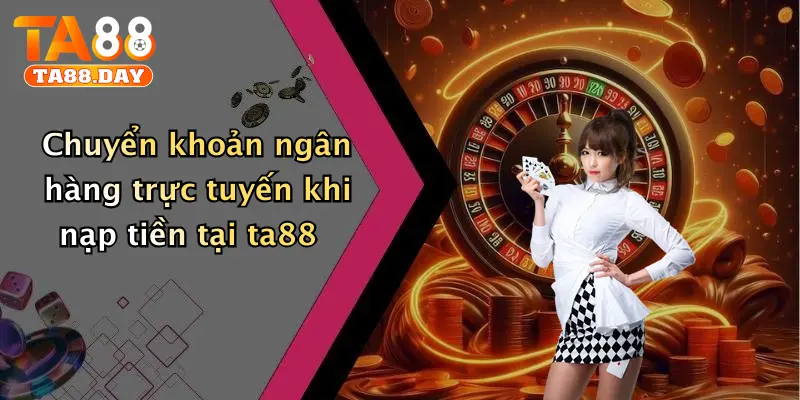 Chuyển khoản ngân hàng trực tuyến khi nạp tiền tại TA88