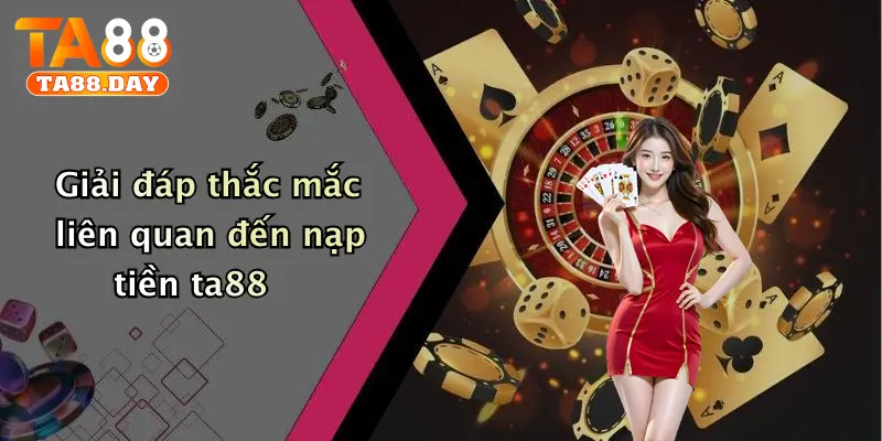 Giải đáp thắc mắc liên quan đến nạp tiền TA88