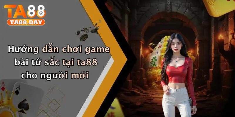 Hướng dẫn chơi game bài tứ sắc tại TA88 cho người mới