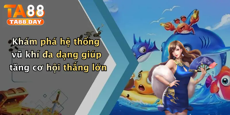 Khám phá hệ thống vũ khí đa dạng giúp tăng cơ hội thắng lớn