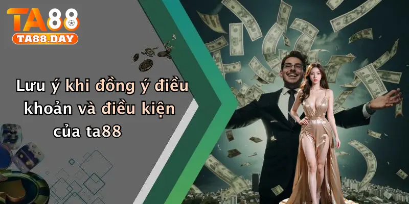 Lưu ý khi đồng ý điều khoản và điều kiện của TA88