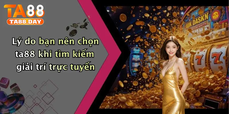 Lý do bạn nên chọn TA88 khi tìm kiếm giải trí trực tuyến