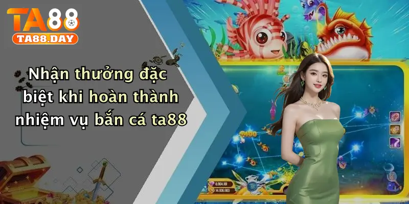 Nhận thưởng đặc biệt khi hoàn thành nhiệm vụ bắn cá TA88