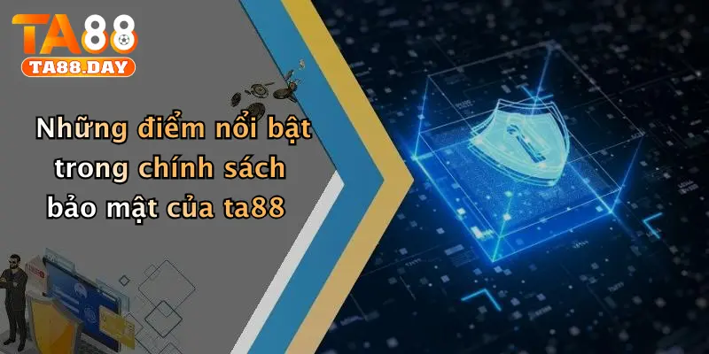 Những điểm nổi bật trong chính sách bảo mật của ta88