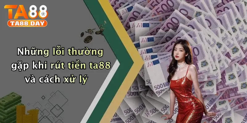 Những lỗi thường gặp khi rút tiền TA88 và cách xử lý