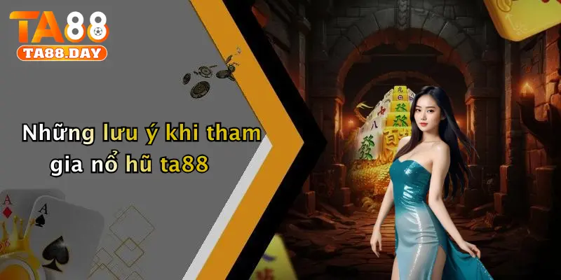 Những lưu ý khi tham gia nổ hũ TA88