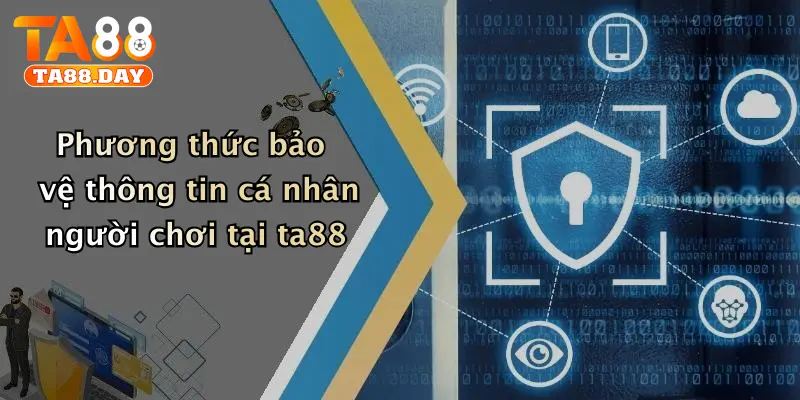 Phương thức bảo vệ thông tin cá nhân người chơi tại ta88