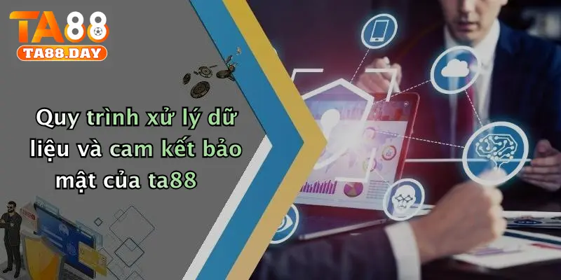 Quy trình xử lý dữ liệu và cam kết bảo mật của ta88