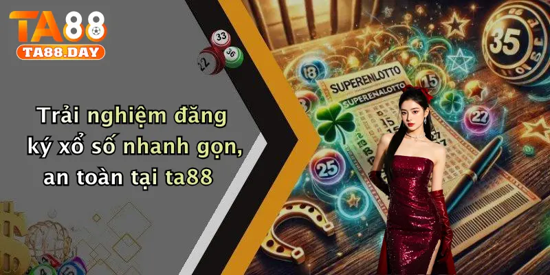 Trải nghiệm đăng ký xổ số nhanh gọn, an toàn tại TA88