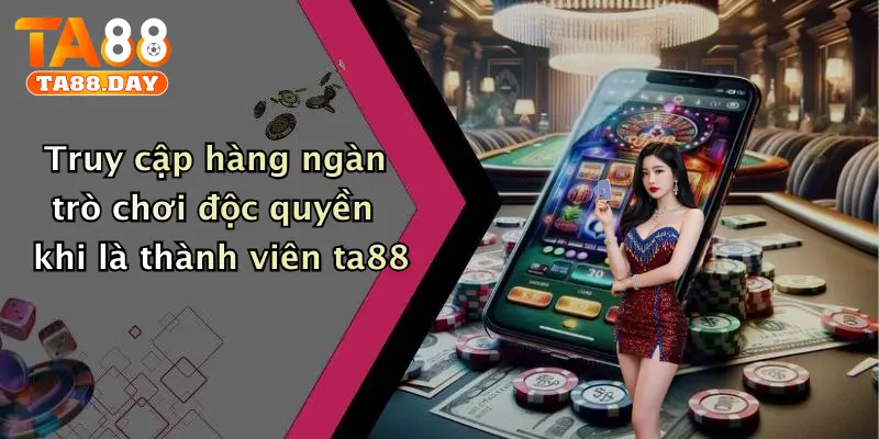 Truy cập hàng ngàn trò chơi độc quyền khi là thành viên TA88