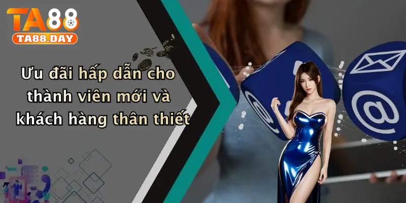 Ưu đãi hấp dẫn cho thành viên mới và khách hàng thân thiết
