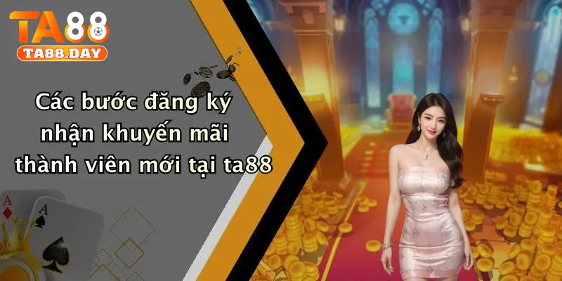 Các bước đăng ký nhận khuyến mãi thành viên mới tại ta88