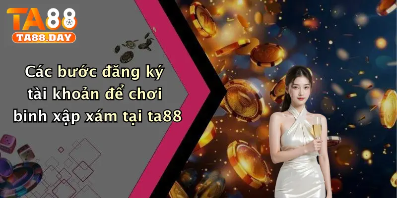 Các bước đăng ký tài khoản để chơi binh xập xám tại ta88
