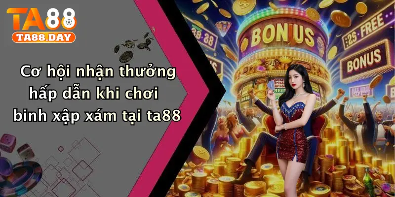 Cơ hội nhận thưởng hấp dẫn khi chơi binh xập xám tại ta88