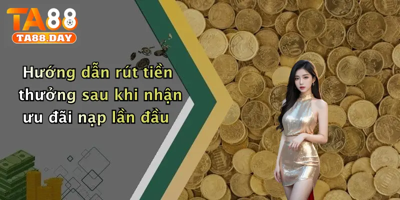 Hướng dẫn rút tiền thưởng sau khi nhận ưu đãi nạp lần đầu
