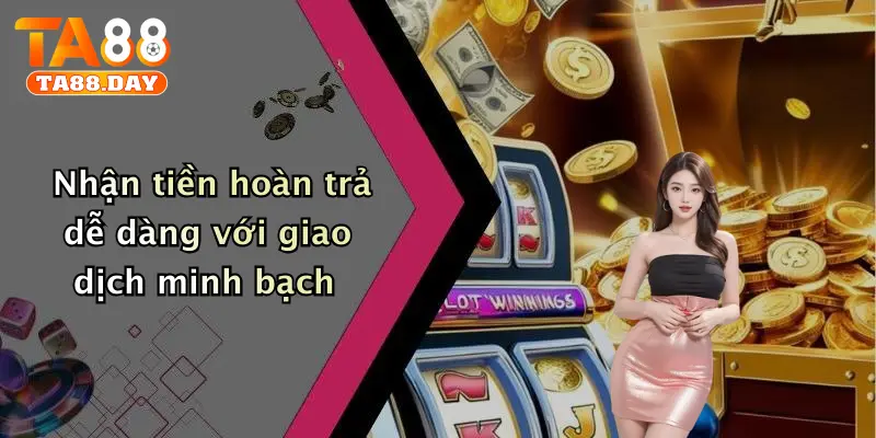 Nhận tiền hoàn trả dễ dàng với giao dịch minh bạch