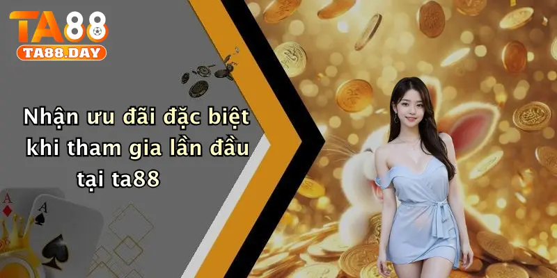 Nhận ưu đãi đặc biệt khi tham gia lần đầu tại ta88
