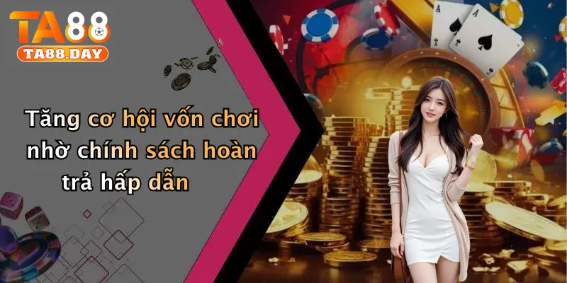 Tăng cơ hội vốn chơi nhờ chính sách hoàn trả hấp dẫn