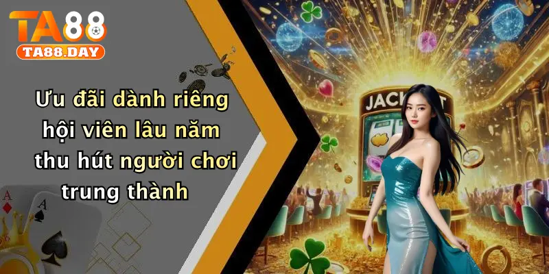 Ưu đãi dành riêng hội viên lâu năm thu hút người chơi trung thành