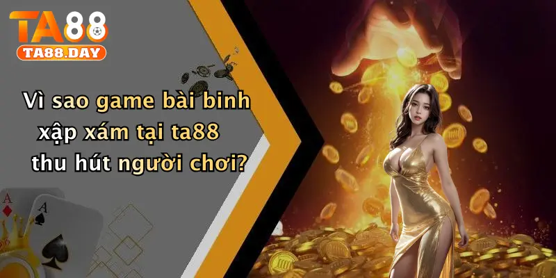 Vì sao game bài binh xập xám tại ta88 thu hút người chơi?